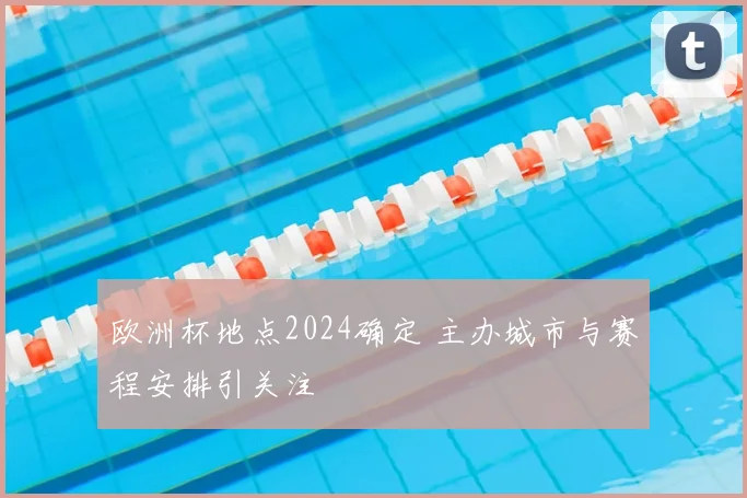欧洲杯地点2024确定 主办城市与赛程安排引关注